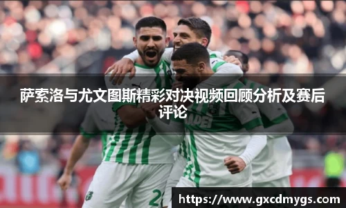 雷竞技Raybet萨索洛与尤文图斯精彩对决视频回顾分析及赛后评论